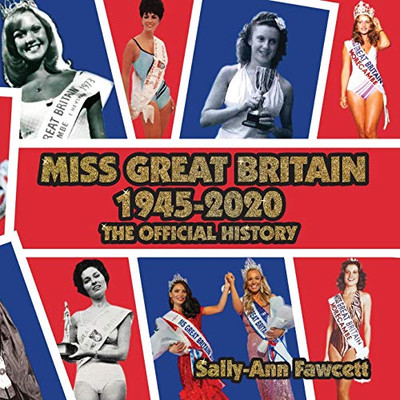 Miss Great Britain 1945 - 2020 : The Official History