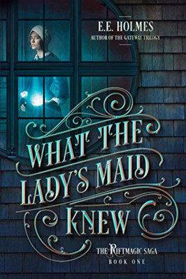 What the Lady's Maid Knew : The Riftmagic Saga Book 1