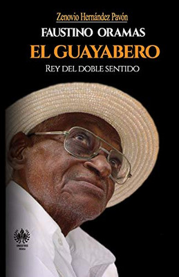 Faustino Oramas. El Guayabero : Rey del doble sentido