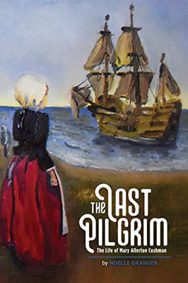 The Last Pilgrim : The Story of Mary Allerton Cushman