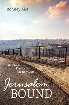 Jerusalem Bound : How to Be a Pilgrim in the Holy Land