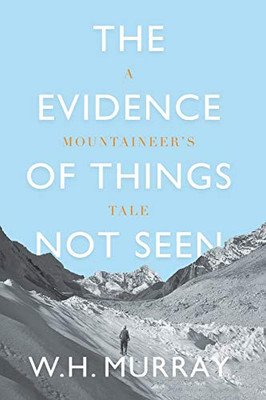 The Evidence of Things Not Seen : A Mountaineer's Tale