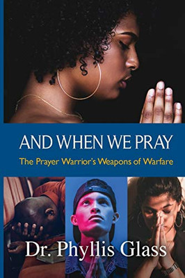 And When We Pray : Prayer Warrior's Weapons of Warfare