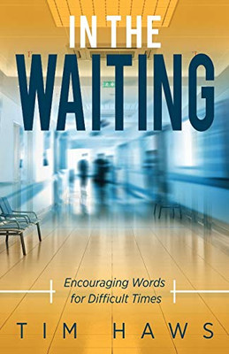 In the Waiting : Encouraging Words for Difficult Times