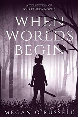 When Worlds Begin : A Collection of Four Fantasy Novels