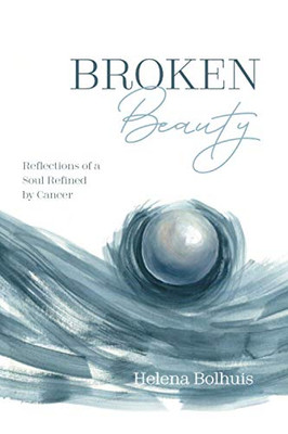 Broken Beauty : Reflections of a Soul Refined by Cancer