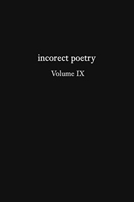 Incorect Poetry Volume IX : Love, Longing, & Loneliness