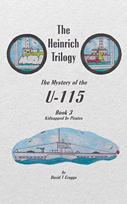 The Heinrich Trilogy: the Mystery of the U-115 (Book 3)