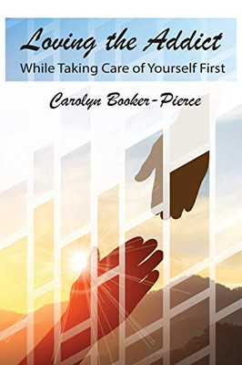 Loving the Addict : While Taking Care of Yourself First