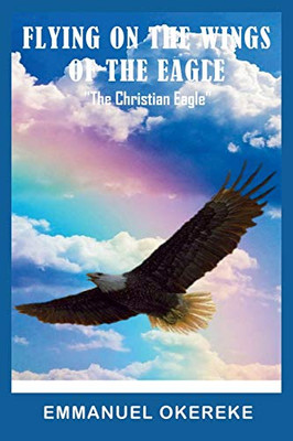Flying on the Wings of the Eagle : "The Christian Eagle"