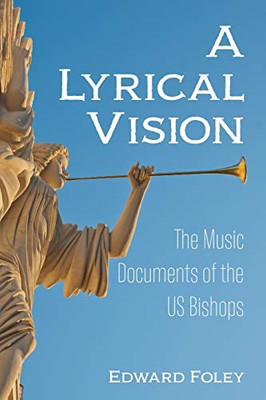 A Lyrical Vision : The Music Documents of the US Bishops