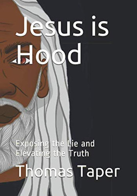 Jesus is Hood : Exposing the Lie and Elevating the Truth