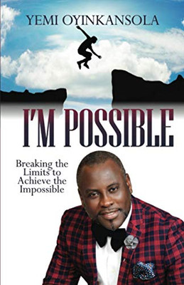 I'm Possible : Breaking Limits to Achieve the Impossible