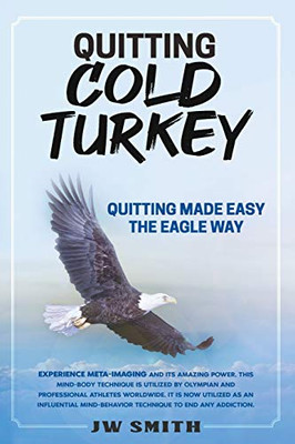 Quitting Cold Turkey : Quitting Made Easy, The Eagle Way