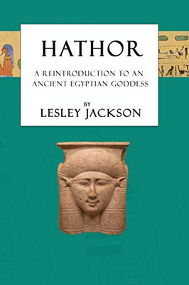 Hathor : A Reintroduction to an Ancient Egyptian Goddess