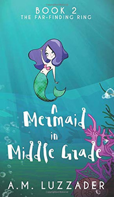 A Mermaid in Middle Grade : Book 2: the Far-Finding Ring