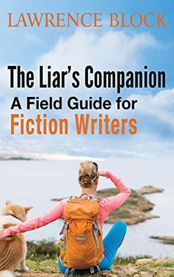 The Liar's Companion : A Field Guide for Fiction Writers
