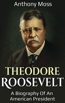 Theodore Roosevelt : A Biography of an American President