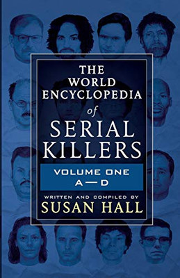 The World Encyclopedia Of Serial Killers : Volume One A-D