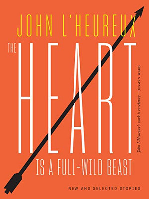 The Heart Is a Full-Wild Beast : New and Selected Stories