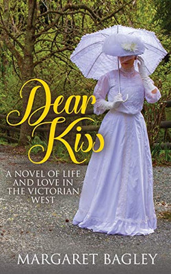 Dear Kiss: A Novel of Life and Love in the Victorian West
