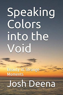 Speaking Colors Into the Void : Beauty in Strange Moments