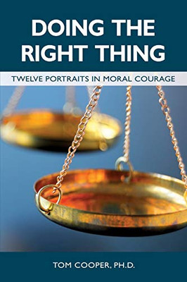 Doing the Right Thing : Twelve Portraits in Moral Courage