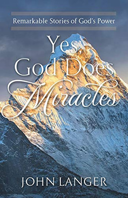 Yes, God Does Miracles : Remarkable Stories of God's Power
