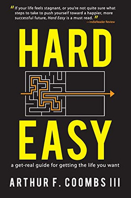 Hard Easy : A Get-Real Guide for Getting the Life You Want