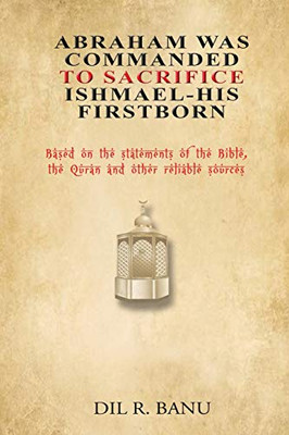 Abraham Was Commanded To Sacrifice Ishmael- His First Born