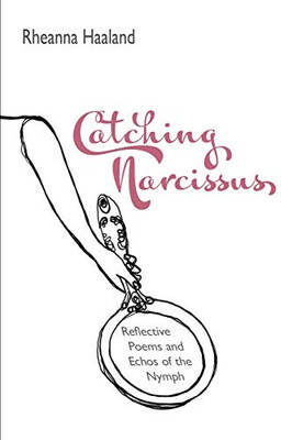 Catching Narcissus : Reflective Poems & Echos of the Nymph