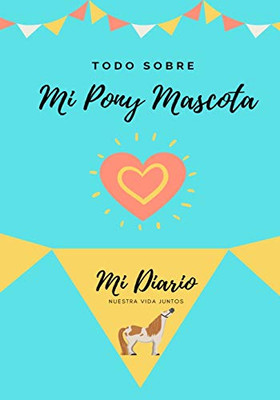 Todo Sobre Mi Pony Mascota : Mi Diario Nuestra Vida Juntos