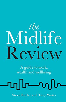 The Midlife Review : A Guide to Work, Wealth and Wellbeing