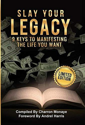 Slay Your Legacy : 9 Keys to Manifesting the Life You Want