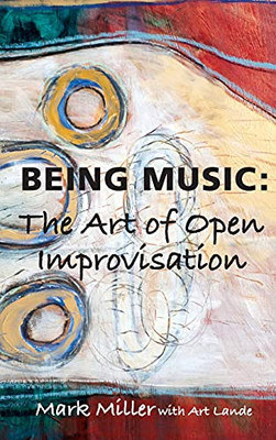 Being Music : The Art of Open Improvisation - 9781939686855
