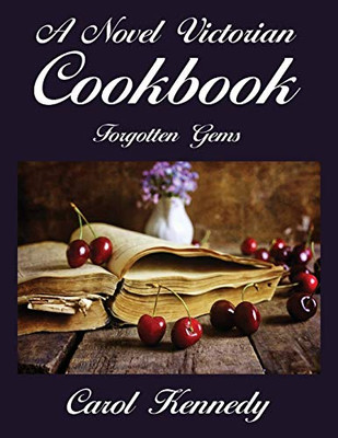 A Novel Victorian Cookbook : Forgotten Gems - 9781945494154