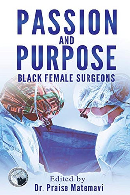 Passion and Purpose : Black Female Surgeons - 9781946908353