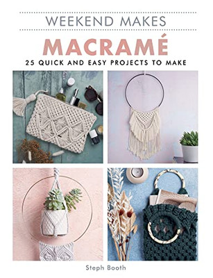 Weekend Makes: Macrame : 25 Quick and Easy Projects to Make