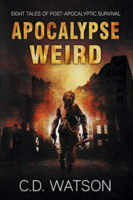 Apocalypse Weird : Eight Tales of Post-Apocalyptic Survival