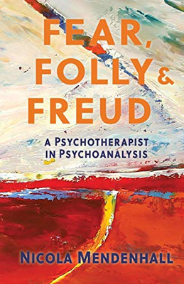 Fear, Folly and Freud : A Psychotherapist in Psychoanalysis