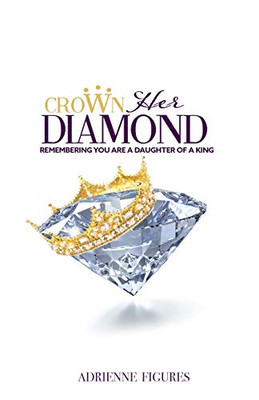 Crown Her Diamond: Remembering You Are A Daughter of A King