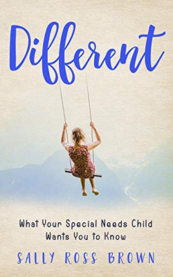 Different : What Your Special Needs Child Wants You to Know