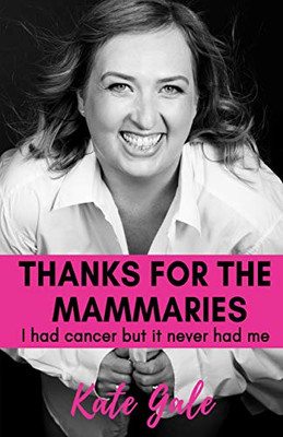 Thanks for the Mammaries : I had cancer but it never had me
