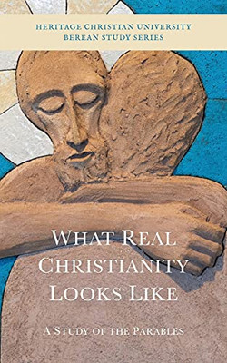 What Real Christianity Looks Like : A Study of the Parables