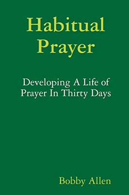 Habitual Prayer: Developing A Life of Prayer In Thirty Days