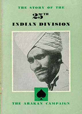 THE STORY OF THE 25th INDIAN DIVISION : The Arakan Campaign