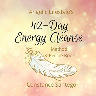 Angelic Lifestyle's 42-Day Energy Cleanse : Method & Recipes