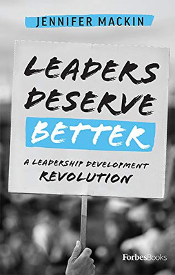 Leaders Deserve Better : A Leadership Development Revolution