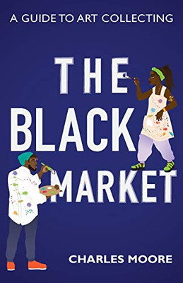 The Black Market : A Guide to Art Collecting - 9781735170817