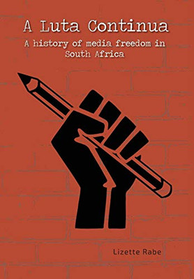 A Luta Continua : A history of media freedom in South Africa